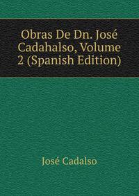 Obras De Dn. Jose Cadahalso, Volume 2 (Spanish Edition)