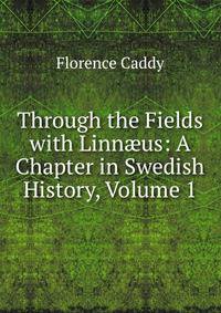 Through the Fields with Linn?us: A Chapter in Swedish History, Volume 1