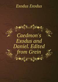 Caedmon's Exodus and Daniel. Edited from Grein