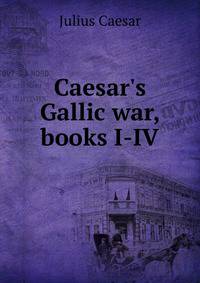 Caesar's Gallic war, books I-IV