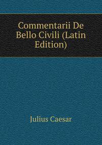 Commentarii De Bello Civili (Latin Edition)