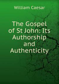 The Gospel of St John: Its Authorship and Authenticity