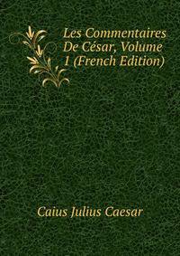 Les Commentaires De Cesar, Volume 1 (French Edition)
