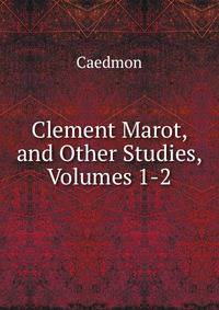 Clement Marot, and Other Studies, Volumes 1-2