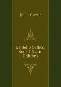 De Bello Gallico, Book 1 (Latin Edition)