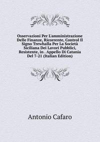 Osservazioni Per L'amministrazione Delle Finanze, Ricorrente, Control Il Signo Trewhalla Per La Societ? Siciliana Dei Lavori Pubblici, Resistente, in . Appello Di Catania Del 7-21 (Italian Edition)