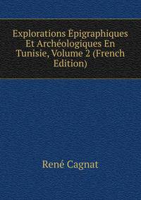 Explorations Epigraphiques Et Archeologiques En Tunisie, Volume 2 (French Edition)