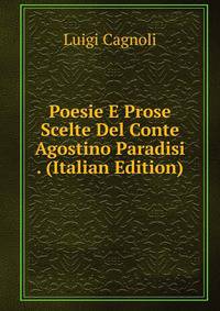 Poesie E Prose Scelte Del Conte Agostino Paradisi . (Italian Edition)