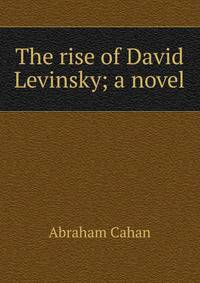 The rise of David Levinsky; a novel