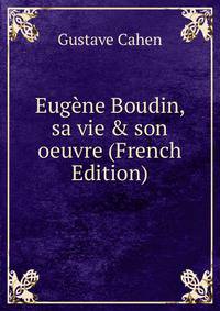 Eug?ne Boudin, sa vie &amp; son oeuvre (French Edition)