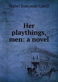 Her playthings, men: a novel