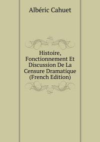 Histoire, Fonctionnement Et Discussion De La Censure Dramatique (French Edition)