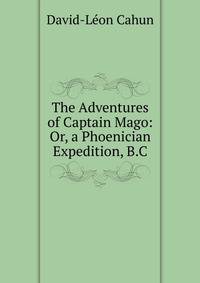 The Adventures of Captain Mago: Or, a Phoenician Expedition, B.C.