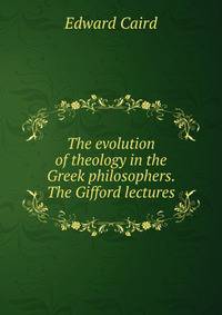 The evolution of theology in the Greek philosophers. The Gifford lectures