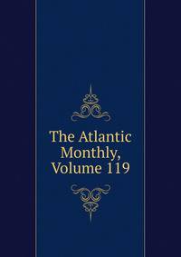 The Atlantic Monthly, Volume 119