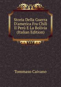 Storia Della Guerra D'america Fra Chil? Il Per? E La Bolivia (Italian Edition)