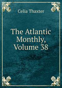 The Atlantic Monthly, Volume 38