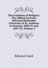 The Evolution of Religion: The Gifford Lectures Delivered Beforethe University of St. Andrews in Sessions 1890-91 and 1891-92, Volume 2