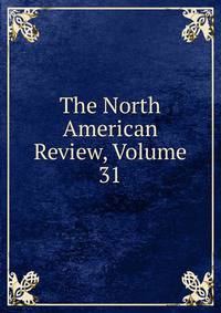 The North American Review, Volume 31