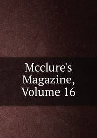 Mcclure's Magazine, Volume 16