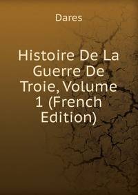 Histoire De La Guerre De Troie, Volume 1 (French Edition)