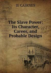 The Slave Power: Its Character, Career, and Probable Design