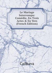 Le Mariage Interrompu: Com?die, En Trois Actes &amp; En Vers (French Edition)