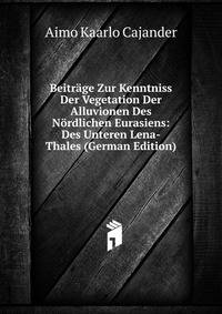 Beitrage Zur Kenntniss Der Vegetation Der Alluvionen Des Nordlichen Eurasiens: Des Unteren Lena-Thales (German Edition)