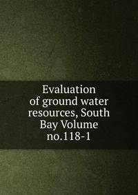 Evaluation of ground water resources, South Bay Volume no.118-1