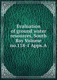 Evaluation of ground water resources, South Bay Volume no.118-1 Appx.A