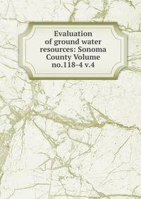 Evaluation of ground water resources: Sonoma County Volume no.118-4 v.4