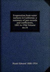 Evaporation from water surfaces in California: a summary of pan records and coefficients, 1881 to 1946 Volume no.54