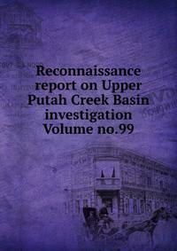 Reconnaissance report on Upper Putah Creek Basin investigation Volume no.99
