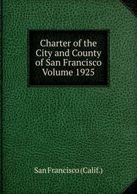 Charter of the City and County of San Francisco Volume 1925