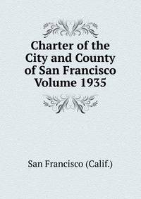 Charter of the City and County of San Francisco Volume 1935