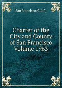Charter of the City and County of San Francisco Volume 1963