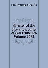 Charter of the City and County of San Francisco Volume 1965