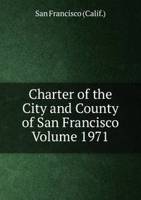 Charter of the City and County of San Francisco Volume 1971