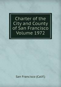 Charter of the City and County of San Francisco Volume 1972