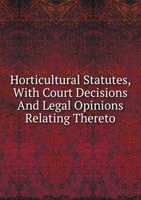 Horticultural Statutes, With Court Decisions And Legal Opinions Relating Thereto