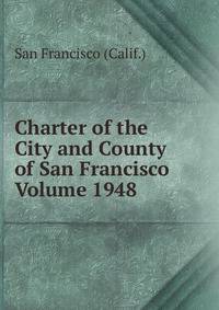 Charter of the City and County of San Francisco Volume 1948