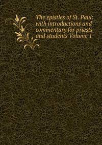 The epistles of St. Paul: with introductions and commentary for priests and students Volume 1
