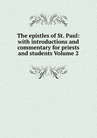 The epistles of St. Paul: with introductions and commentary for priests and students Volume 2