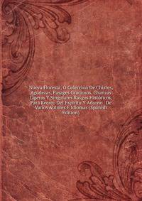 Nueva Floresta, O Coleccion De Chistes, Agudezas, Pasages Graciosos, Chanzas Ligeras Y Singulares Rasgos Historicos, Para Recreo Del Espiritu Y Adorno . De Varios Autores E Idiomas (Spanish Edition)