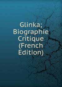 Glinka; Biographie Critique (French Edition)