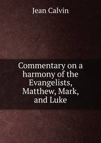 Commentary on a harmony of the Evangelists, Matthew, Mark, and Luke