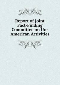 Report of Joint Fact-Finding Committee on Un-American Activities