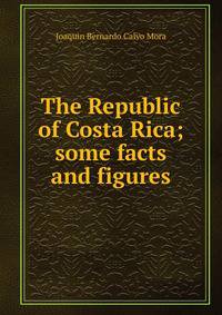 The Republic of Costa Rica; some facts and figures