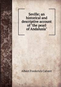 Seville; an historical and descriptive account of "the pearl of Andalusia"