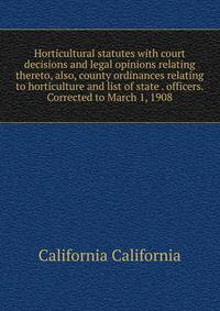 Horticultural statutes with court decisions and legal opinions relating thereto, also, county ordinances relating to horticulture and list of state . officers. Corrected to March 1, 1908